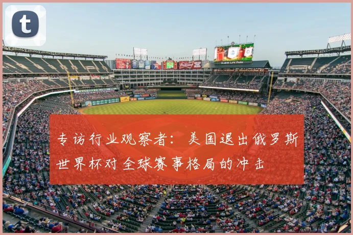 专访行业观察者：美国退出俄罗斯世界杯对全球赛事格局的冲击