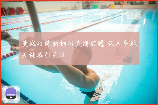 曼城对阵利物浦直播前瞻 双方争冠关键战引关注