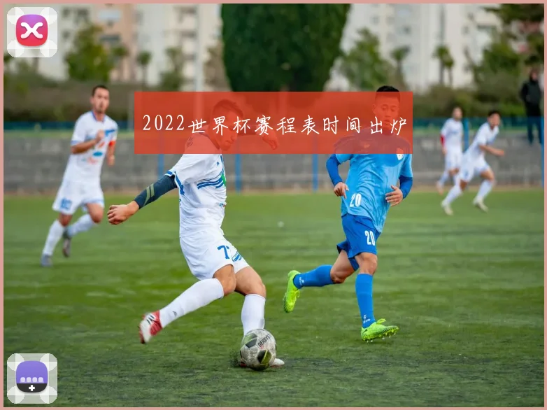 2022世界杯赛程表时间出炉
