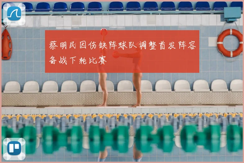 蔡明民因伤缺阵球队调整首发阵容备战下轮比赛