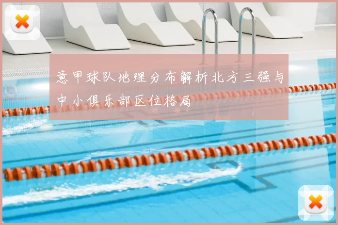 意甲球队地理分布解析北方三强与中小俱乐部区位格局