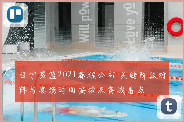 辽宁男篮2021赛程公布 关键阶段对阵与客场时间安排及备战看点